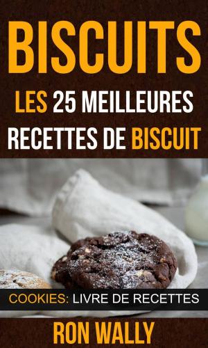 Cover of the book Biscuits : les 25 meilleures recettes de biscuit (Cookies: Livre de recettes) by Lisa White, Glenys Falloon, Hayley Richards, Karina Pike