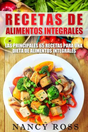 Book cover of Recetas de Alimentos Integrales: Las Principales 65 Recetas para una Dieta de Alimentos Integrales