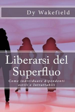 Cover of the book Liberarsi del Superfluo: Come individuare dipendenti ostili e Intrattabili by Patrice Martinez