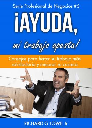 Cover of the book ¡Ayuda, mi trabajo apesta! by Richard G Lowe Jr