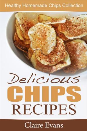 Book cover of Delicious Chips Recipes: Healthy Homemade Chips Collection