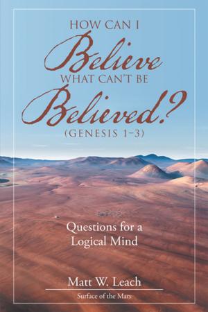Cover of the book How Can I Believe What Can't Be Believed? (Genesis 1–3) by John C' de Baca
