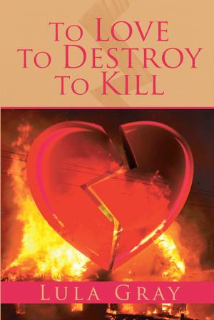 Cover of the book To Love to Destroy to Kill by Claudine L. Boros, Leslie Louis Boros