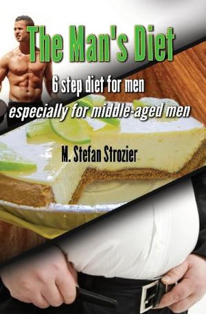 Cover of the book The Man's Diet: 6-Step Diet for Men Especially for middle-aged men: A Philosophy for Living Life and Overcoming Major Obstacles by M. Stefan Strozier