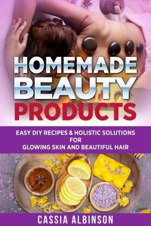 Cover of Homemade Beauty Products: Easy DIY Recipes & Holistic Solutions for Glowing Skin and Beautiful Hair