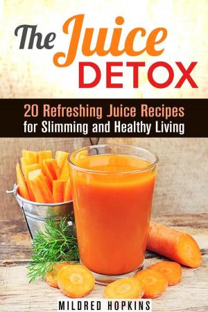 Cover of the book The Juice Detox: 20 Refreshing Juice Recipes for Slimming and Healthy Living by Nora SAADAOUI