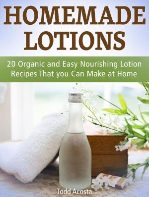Cover of the book Homemade Lotions: 20 Organic and Easy Nourishing Lotion Recipes That you Can Make at Home by Ricardo Aguilar