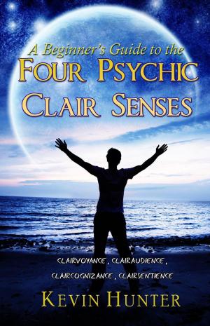 Cover of A Beginner's Guide to the Four Psychic Clair Senses: Clairvoyance, Clairaudience, Claircognizance, Clairsentience