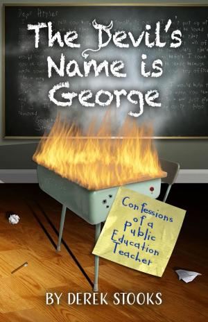 Cover of the book The Devil's Name Is George: Confessions of a Public Education Teacher by Jane Savary