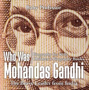 Cover of the book Who Was Mohandas Gandhi : The Brave Leader from India - Biography for Kids | Children's Biography Books by Thomas Biehl