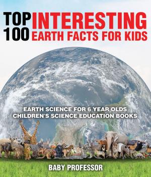 bigCover of the book Top 100 Interesting Earth Facts for Kids - Earth Science for 6 Year Olds | Children's Science Education Books by 