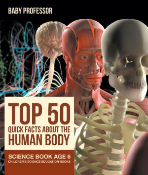 Cover of the book Top 50 Quick Facts About the Human Body - Science Book Age 6 | Children's Science Education Books by Baby Professor
