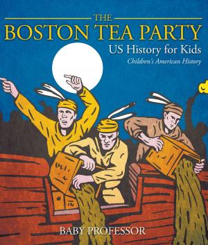 bigCover of the book The Boston Tea Party - US History for Kids | Children's American History by 