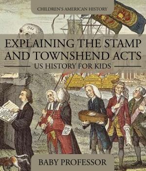 Cover of the book Explaining the Stamp and Townshend Acts - US History for Kids | Children's American History by Baby Professor