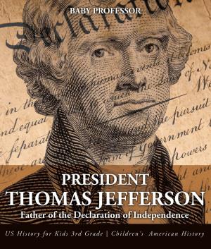 Book cover of President Thomas Jefferson : Father of the Declaration of Independence - US History for Kids 3rd Grade | Children's American History