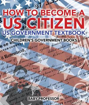Cover of the book How to Become a US Citizen - US Government Textbook | Children's Government Books by Vernon Dawson