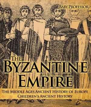 Book cover of The Byzantine Empire - The Middle Ages Ancient History of Europe | Children's Ancient History