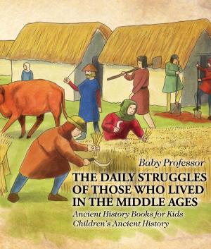 Book cover of The Daily Struggles of Those Who Lived in the Middle Ages - Ancient History Books for Kids | Children's Ancient History