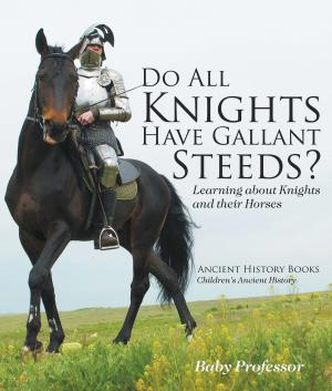 Book cover of Do All Knights Have Gallant Steeds? Learning about Knights and their Horses - Ancient History Books | Children's Ancient History