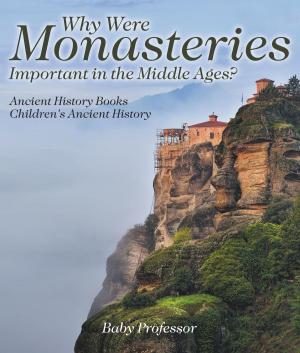Cover of the book Why Were Monasteries Important in the Middle Ages? Ancient History Books | Children's Ancient History by Thom Gossom, Jr.