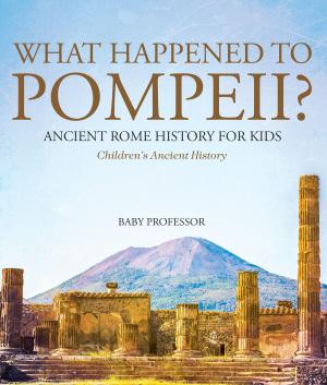 Cover of the book What Happened to Pompeii? Ancient Rome History for Kids | Children's Ancient History by Baby Professor