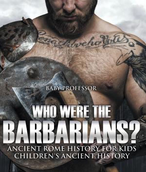 Cover of the book Who Were the Barbarians? Ancient Rome History for Kids | Children's Ancient History by Cathy Warner, Phyllis Barker