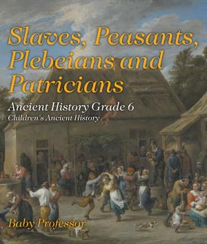 Book cover of Slaves, Peasants, Plebeians and Patricians - Ancient History Grade 6 | Children's Ancient History