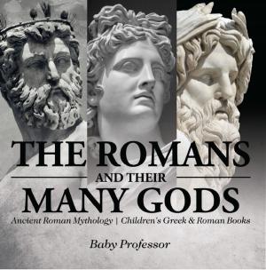 Cover of the book The Romans and Their Many Gods - Ancient Roman Mythology | Children's Greek & Roman Books by Third Cousins, Danica Reid