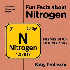 Cover of the book Fun Facts about Nitrogen : Chemistry for Kids The Element Series | Children's Chemistry Books by Harry Barker