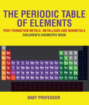 Cover of the book The Periodic Table of Elements - Post-Transition Metals, Metalloids and Nonmetals | Children's Chemistry Book by Valerie Alston