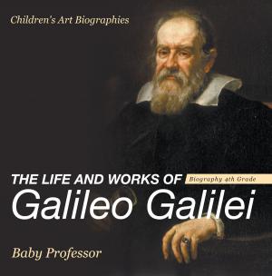 bigCover of the book The Life and Works of Galileo Galilei - Biography 4th Grade | Children's Art Biographies by 