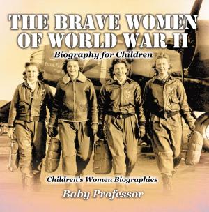 Cover of the book The Brave Women of World War II - Biography for Children | Children's Women Biographies by Baby Professor