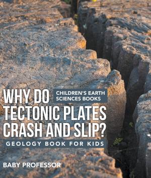 Cover of the book Why Do Tectonic Plates Crash and Slip? Geology Book for Kids | Children's Earth Sciences Books by Baby Professor