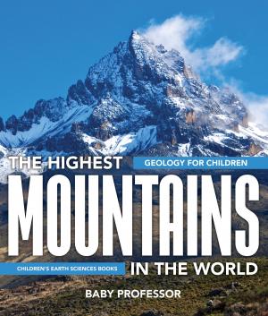 Cover of the book The Highest Mountains In The World - Geology for Children | Children's Earth Sciences Books by Baby Professor