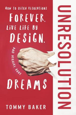 Book cover of UnResolution: How to Ditch Resolutions Forever, Live Life by Design, and Achieve Your Dreams