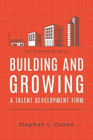 Cover of the book The Complete Guide to Building and Growing a Talent Development Firm by Geri E. McArdle