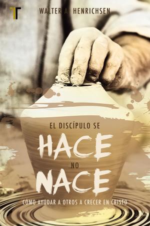 Cover of the book El discípulo se hace, no nace by J. E. Hazlett Lynch