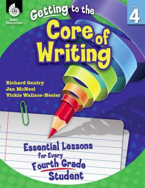 Cover of the book Getting to the Core of Writing: Essential Lessons for Every Fourth Grade Student by Gary Screaton Page