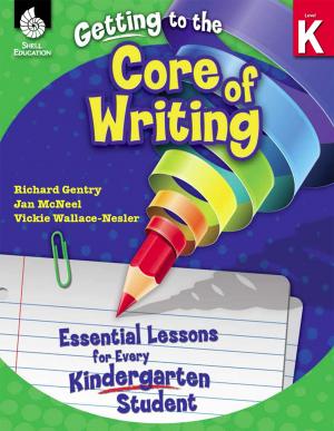 Cover of the book Getting to the Core of Writing: Essential Lessons for Every Kindergarten Student by Jennifer M. Bogard, Lisa Donovan