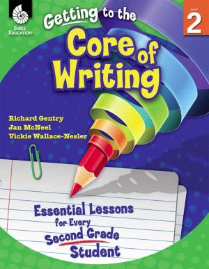 Cover of the book Getting to the Core of Writing: Essential Lessons for Every Second Grade Student by Chuck Aracich