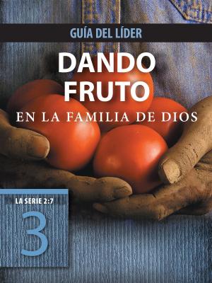 Cover of the book Dando fruto en la familia de Dios, Guía del líder by John Franklin