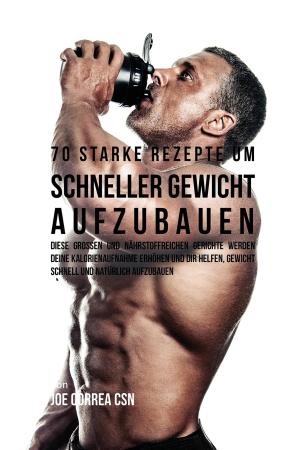 Book cover of 70 starke Rezepte um schneller Gewicht aufzubauen