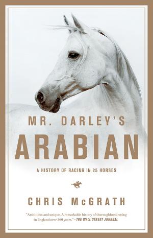 Cover of the book Mr. Darley's Arabian: High Life, Low Life, Sporting Life: A History of Racing in Twenty-Five Horses by Justin Scott
