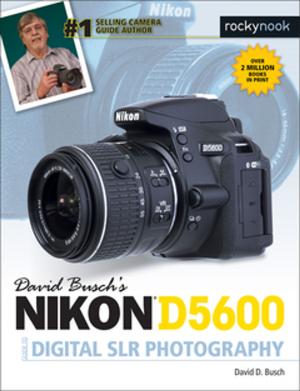 Cover of the book David Busch's Nikon D5600 Guide to Digital SLR Photography by Roberto Valenzuela