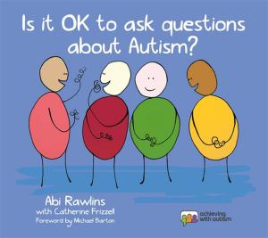 Cover of the book Is It OK to Ask Questions about Autism? by Cathryn Sparks