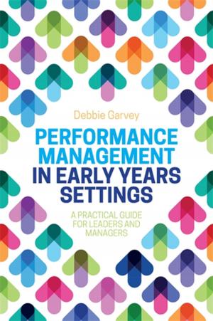 Cover of the book Performance Management in Early Years Settings by Anne-Marie McAlinden, Ethel Quayle, Karen Baker, Joan Tabachnick, Jon Brown, Peter Spindler, Joanne Durkin, Jane Wonnacott, Hilary Shaw, Jane Foster, Alice Cave, Adele Eastman, David Smellie, Maria Strauss, Keith Kaufman