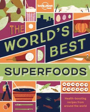 Cover of the book The World's Best Superfoods by Lonely Planet, Brett Atkinson, Kate Armstrong, Carolyn Bain, Cristian Bonetto, Peter Dragicevich, Anthony Ham, Paul Harding, Trent Holden, Virginia Maxwell