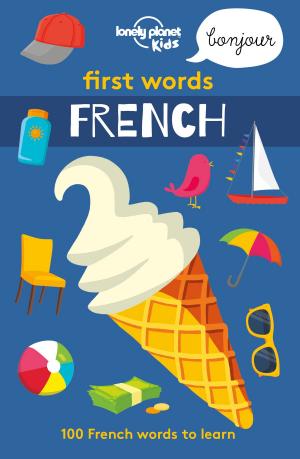Cover of the book First Words - French by Lonely Planet, Korina Miller, Kate Armstrong, Alexis Averbuck, Michael S Clark, Anna Kaminski, Vesna Maric, Craig McLachlan, Zora O'Neill, Leonid Ragozin