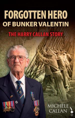 Cover of the book Forgotten Hero of Bunker Valentin: The Harry Callan Story by Helen Fairbairn