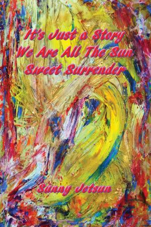 Book cover of It’s Just a Story ~ We Are All The Sun ~ Sweet Surrender